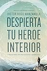 Despierta Tu Heroe Interior by Victor Hugo Manzanilla