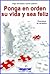 Ponga en orden su vida y sea feliz (Spanish Edition)