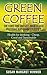 Green Coffee - The Cure for Obesity, High Blood Pressure and Diabetes Type 2: Health for drinking - Cheap, Good and Sustainable
