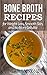 Bone Broth: Bone Broth Recipes for Weight Loss, Smooth Skin, and No More Cellulite: Bone Broth Cookbook