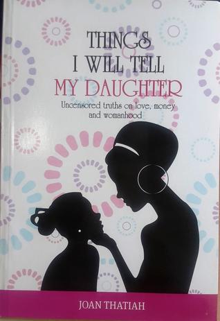 Things I Will Tell My Daughter: Uncensored Truths on Love, Money and Womanhood