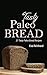 Tasty Paleo Bread: 21 Tasty Paleo Bread Recipes (Stone Age Bread, Natural Foods, Baking, Bread Making)