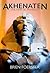 Akhenaten: The Heretic Pharaoh