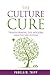 The Culture Cure: Transforming the Modern Healthcare System