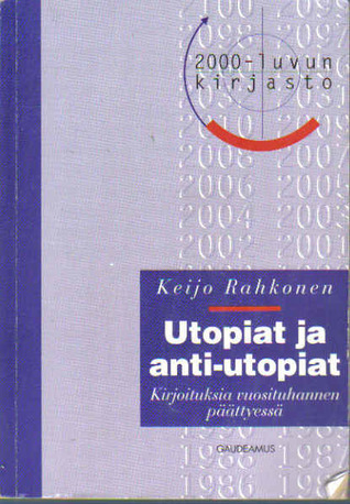 Utopiat ja anti-utopiat. Kirjoituksia vuosituhannen päättyessä
