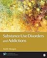 Substance Use Disorders and Addictions by Keith J. Morgen