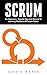 Scrum: For Beginners - Step By Step User Manual To Learning The Basics Of Scrum Today! (Scrum Master, Scrum Agile, Agile Project Management)