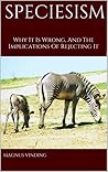 Speciesism: Why It Is Wrong and the Implications of Rejecting It