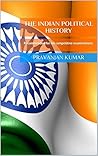 The Indian Political History: Recommended for All competitive examinations.