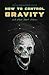 How To Control Gravity And Other Stories