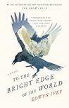 To the Bright Edge of the World by Eowyn Ivey