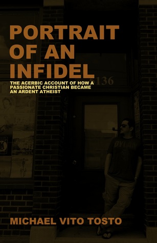 Portrait of an Infidel: The Acerbic Account of How a Passionate Christian Became an Ardent Atheist