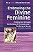 Embracing the Divine Feminine: Finding God through God the Ecstasy of Physical Love—The Song of Songs Annotated & Explained (SkyLight Illuminations)
