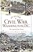A Guide to Civil War Washington, D.C.: The Capital of the Union