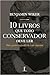 Dez Livros que Todo Conservador Deve Ler: Mais Quatro Imperdíveis e Um Impostor