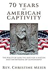 70 Years of American Captivity: The Polity of God, The Birth of a Nation and The Betrayal of Government