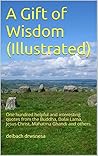 A Gift of Wisdom (Illustrated): One hundred helpful and interesting quotes from the Buddha, Dalai Lama, Jesus Christ, Mahatma Gandhi and others. (HAPPY QUOTES Book 1)