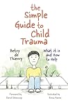 The Simple Guide to Child Trauma: What It Is and How to Help The Simple Guide to Child Trauma: What It Is and How to Help