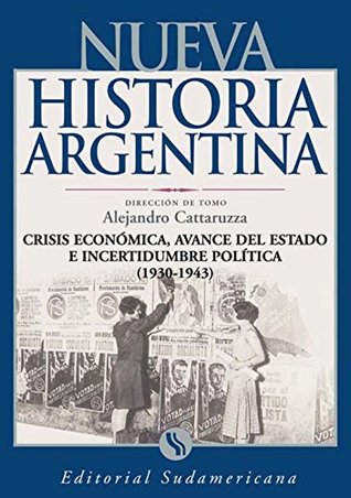 Crisis económica, avance del Estado e incertidumbre política 1930-1943: Nueva Historia Argentina Tomo VII (Spanish Edition)