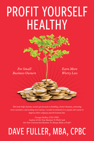 Profit Yourself Healthy: For Small Business Owners Who Want to Earn More and Worry Less
