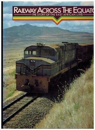 Railway Across the Equator: The Story of the East African Line