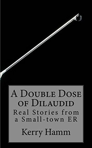 A Double Dose of Dilaudid (Real Stories from a Small-Town ER Book 1)