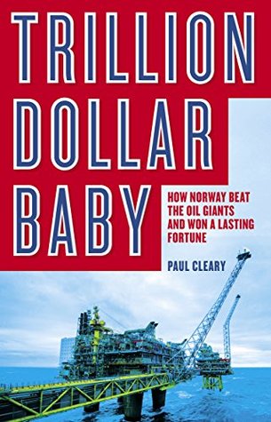 Trillion Dollar Baby: How Norway Beat the Oil Giants and Won a Lasting Fortune (Kindle Edition)