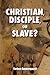 Christian, Disciple, or Slave? by Torben Søndergaard