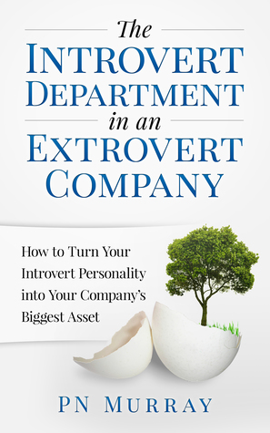 The Introvert Department in an Extrovert Company: How to Turn Your Introvert Personality into Your Company's Biggest Asset