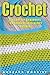 Crochet: Crochet for Beginners -- 30 Innovative Crochet Patterns (crochet, crochet patterns, crochet books)