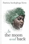 ...to the moon and back by Patricia Asedegbega Nieto