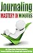 Writing: Journaling: Mastery in Minutes - Get Things Done, Eliminate Anxiety & Create a Fulfilling Life through Daily Journal Writing (Journal Writing Guide for a Productive, Stress Free Life)