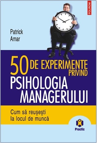 50 de experimente privind psihologia managerului: cum să reușești la locul de muncă
