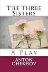 The Three Sisters by Anton Chekhov