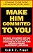 Make Him Committed to You: Get Back His Interest. Get Him Hooked. Turn Him from a Cold Man into a Hot Guy. Turn Around a Failing Relationship. And More.