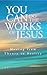 You Can Do the Works of Jesus: Moving from Theory to Reality