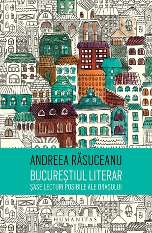 Bucureștiul literar: şase lecturi posibile ale orașului