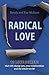 Radical Love: 10 Love Secrets that will change you, your relationships and the whole world!