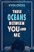 These Oceans Between You an...