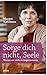Sorge dich nicht, Seele: Wa...