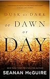 Dusk or Dark or Dawn or Day by Seanan McGuire