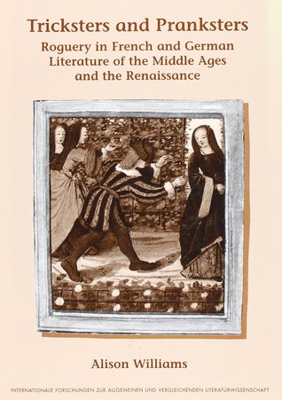 Tricksters and Pranksters: Roguery in French and German Literature of the Middle Ages and the Renaissance (Internationale Forschungen Zur Allgemeinen Und Vergleichende)