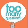 Too many questions by Kathryn Dennis Too many questions by Kathryn Dennis