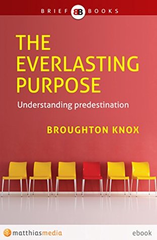 The Everlasting Purpose: Understanding predestination (Kindle Edition)