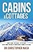 Cabins & Cottages: Simple Living, Tiny Houses, Off The Grid, Everything You Need To Know About Cabins & Cottages (Cabins, Cottages, Tiny Homes, Shipping Container Homes, Small Houses)