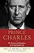 Prince Charles: The Passions and Paradoxes of an Improbable Life