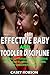 Effective Baby and Toddler Discipline: 7 Steps to Transform Explosive Child and Eliminate Tantrums. For Children Ages 1- 5