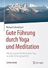 Gute Führung durch Yoga und Meditation: Mit der uralten Weisheitslehre Yoga zu mehr Führungsqualität (German Edition)