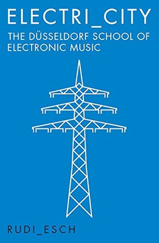 Electri_City: The Düsseldorf School of Electronic Music (Kindle Edition)