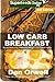 Low Carb Breakfast: Over 75 Quick & Easy Gluten Free Low Cholesterol Whole Foods Recipes full of Antioxidants & Phytochemicals (Natural Weight Loss Transformation Book 290)